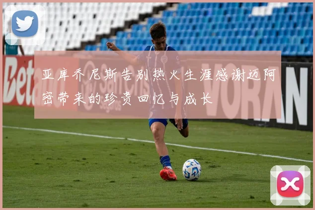 亚库乔尼斯告别热火生涯感谢迈阿密带来的珍贵回忆与成长